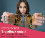 Evergreen vs. Trending Content SEO tips and Tricks