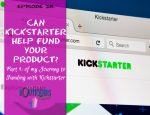 Podcast Episode 28 Can KickSTARTER help fund your product