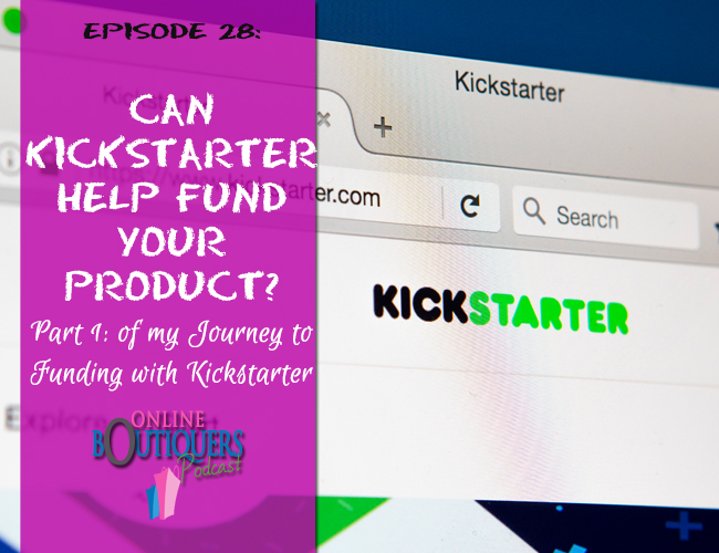 Podcast Episode 28 Can KickSTARTER help fund your product